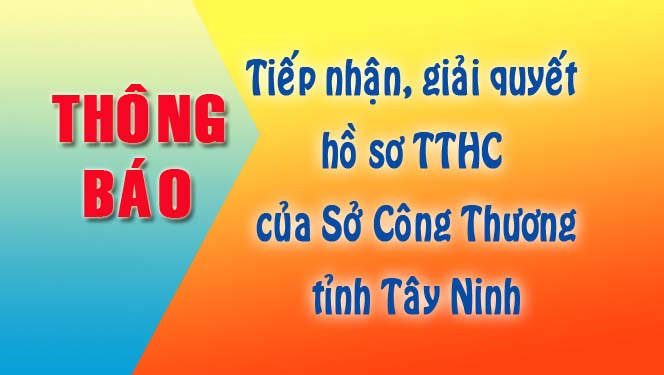 Thông báo tiếp nhận, giải quyết hồ sơ TTHC của Sở Công Thương tỉnh Tây Ninh