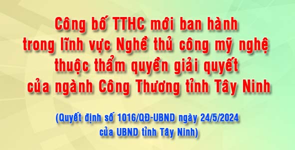Công bố TTHC mới ban hành trong lĩnh vực Nghề thủ công mỹ nghệ thuộc thẩm quyền giải quyết của ngành Công Thương tỉnh Tây Ninh